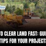 How to Clear Land Fast: Guide and Tips for Your Projects