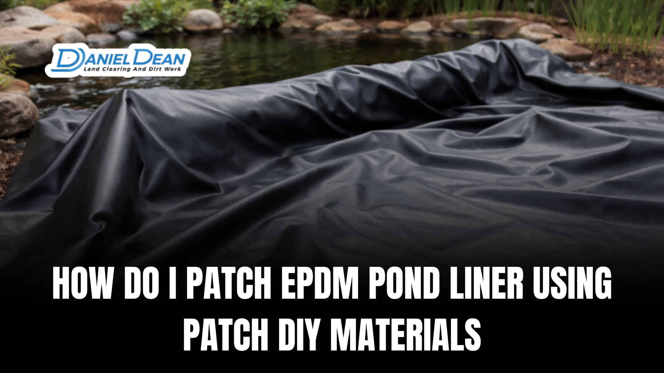 How Do I Patch EPDM Pond Liner Using Patch DIY Materials